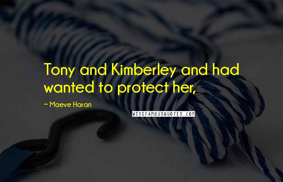Maeve Haran Quotes: Tony and Kimberley and had wanted to protect her,