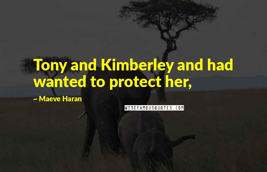 Maeve Haran Quotes: Tony and Kimberley and had wanted to protect her,