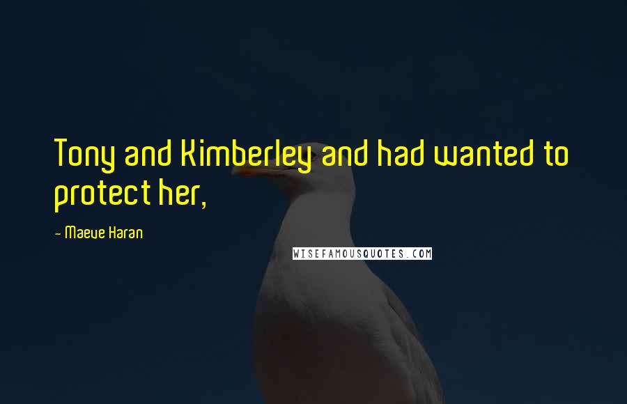 Maeve Haran Quotes: Tony and Kimberley and had wanted to protect her,