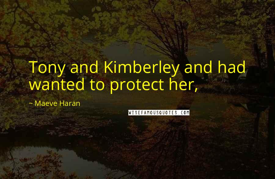 Maeve Haran Quotes: Tony and Kimberley and had wanted to protect her,