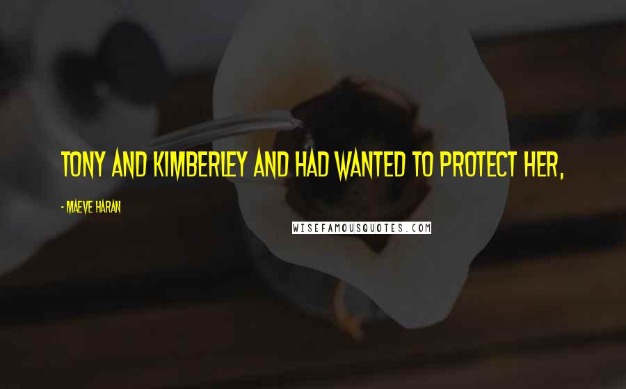 Maeve Haran Quotes: Tony and Kimberley and had wanted to protect her,
