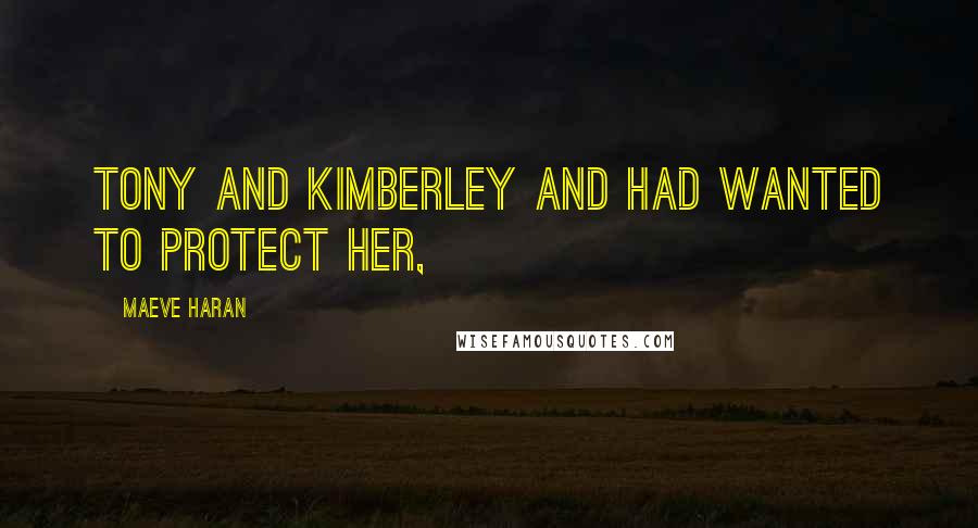 Maeve Haran Quotes: Tony and Kimberley and had wanted to protect her,