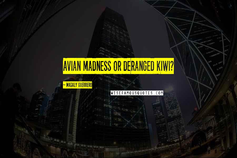 Magaly Guerrero Quotes: Avian madness or deranged kiwi?