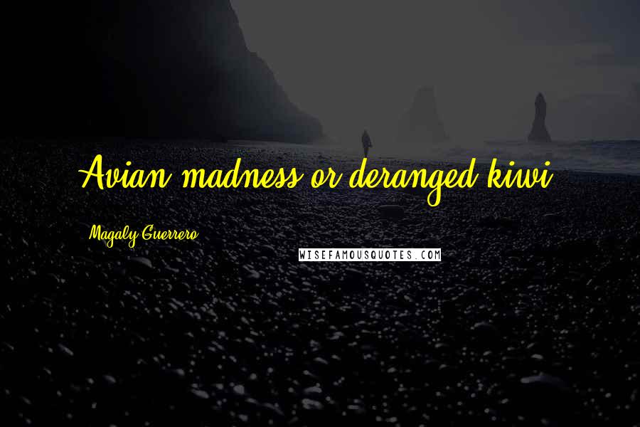 Magaly Guerrero Quotes: Avian madness or deranged kiwi?