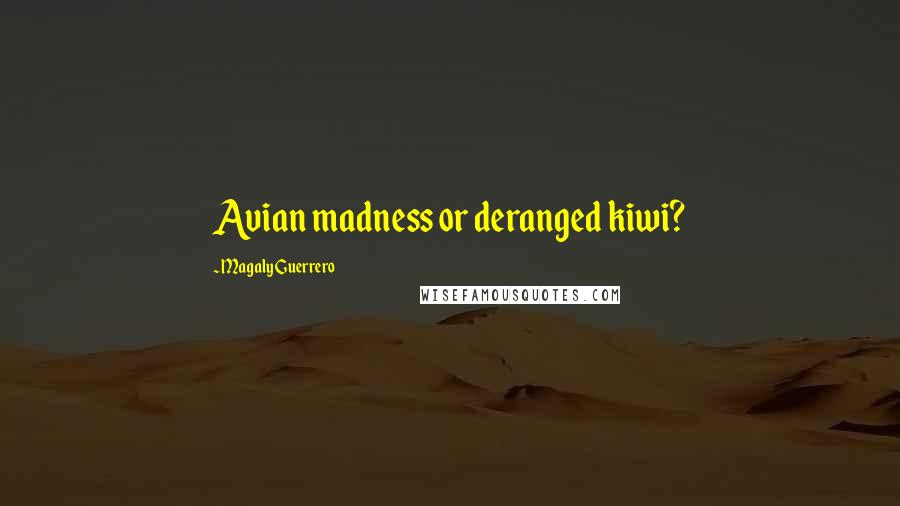 Magaly Guerrero Quotes: Avian madness or deranged kiwi?