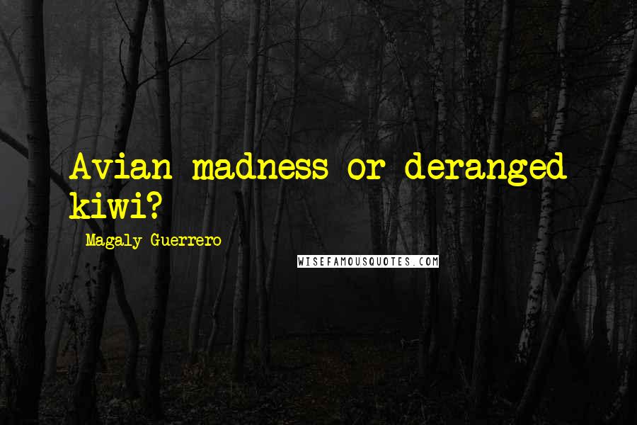 Magaly Guerrero Quotes: Avian madness or deranged kiwi?