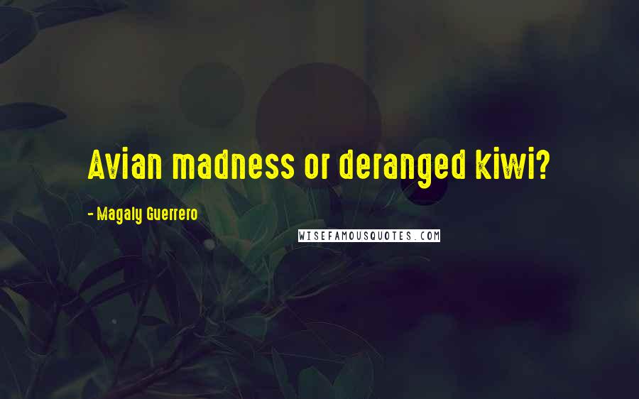 Magaly Guerrero Quotes: Avian madness or deranged kiwi?