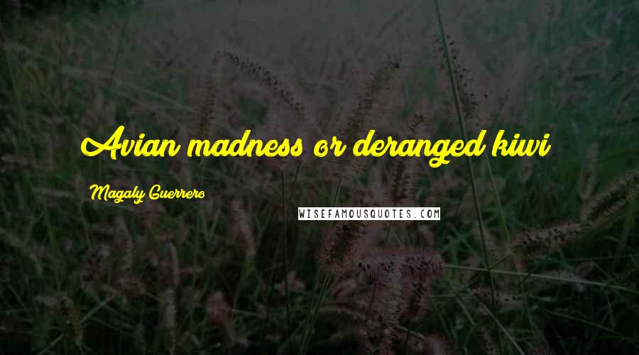 Magaly Guerrero Quotes: Avian madness or deranged kiwi?