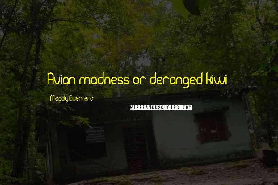 Magaly Guerrero Quotes: Avian madness or deranged kiwi?