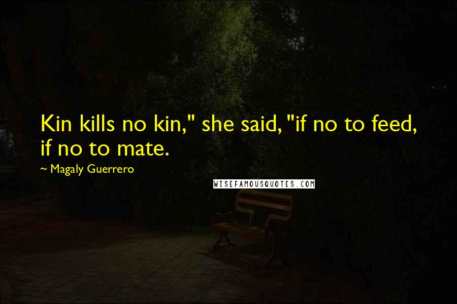 Magaly Guerrero Quotes: Kin kills no kin," she said, "if no to feed, if no to mate.