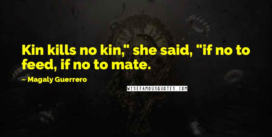 Magaly Guerrero Quotes: Kin kills no kin," she said, "if no to feed, if no to mate.