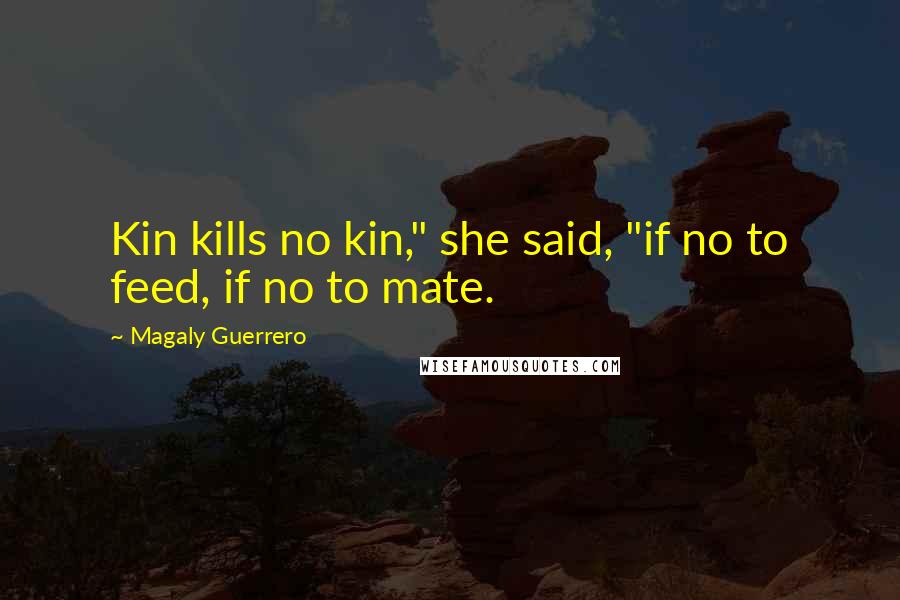 Magaly Guerrero Quotes: Kin kills no kin," she said, "if no to feed, if no to mate.