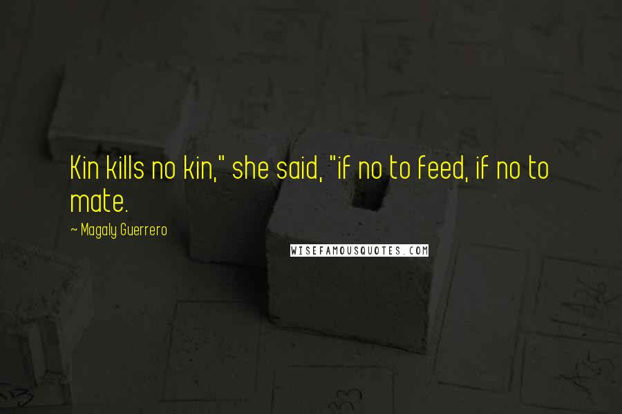 Magaly Guerrero Quotes: Kin kills no kin," she said, "if no to feed, if no to mate.