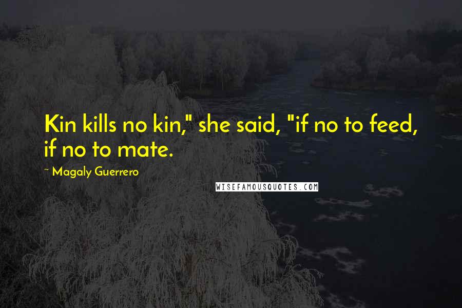 Magaly Guerrero Quotes: Kin kills no kin," she said, "if no to feed, if no to mate.