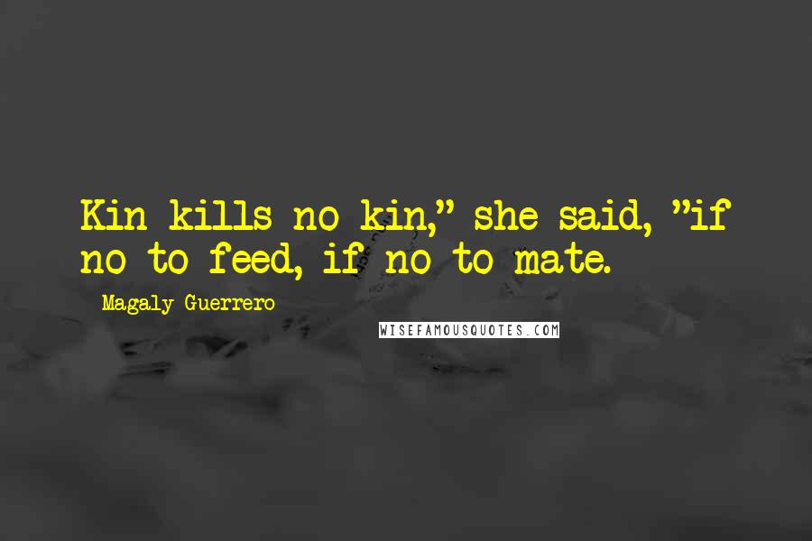 Magaly Guerrero Quotes: Kin kills no kin," she said, "if no to feed, if no to mate.