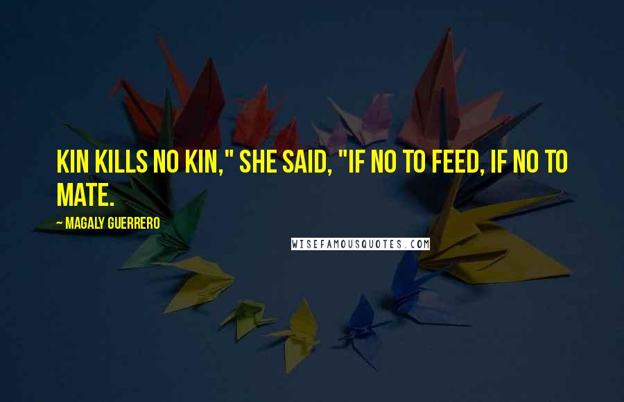 Magaly Guerrero Quotes: Kin kills no kin," she said, "if no to feed, if no to mate.