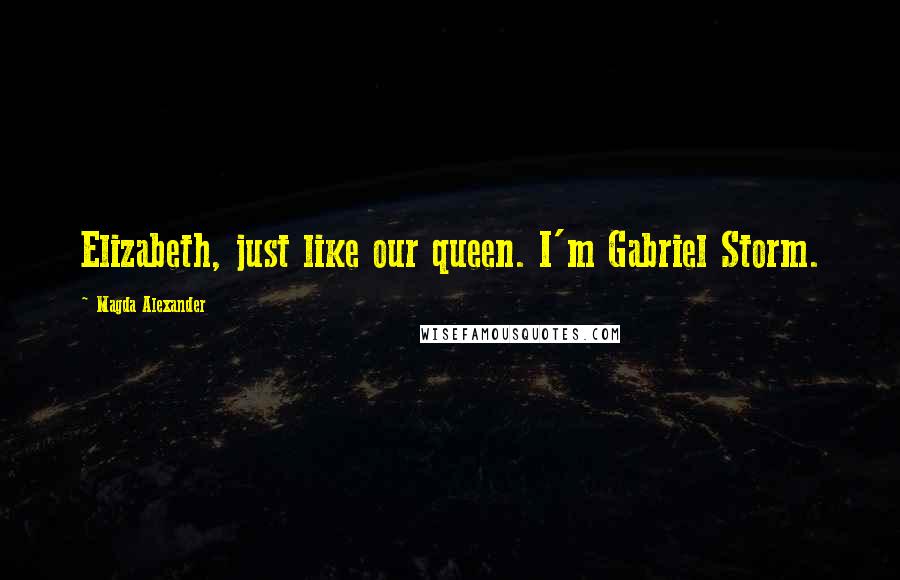 Magda Alexander Quotes: Elizabeth, just like our queen. I'm Gabriel Storm.