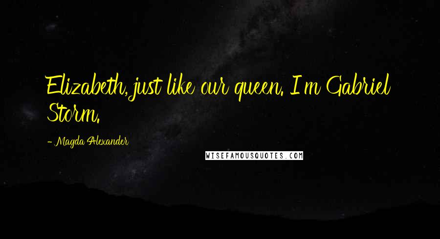 Magda Alexander Quotes: Elizabeth, just like our queen. I'm Gabriel Storm.