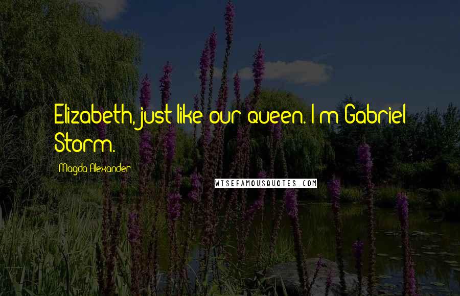 Magda Alexander Quotes: Elizabeth, just like our queen. I'm Gabriel Storm.