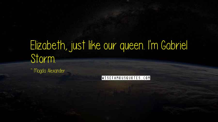 Magda Alexander Quotes: Elizabeth, just like our queen. I'm Gabriel Storm.