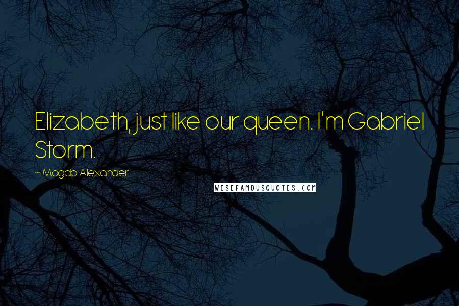 Magda Alexander Quotes: Elizabeth, just like our queen. I'm Gabriel Storm.