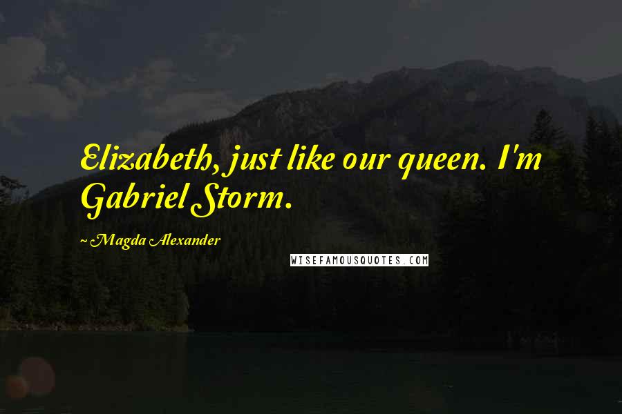 Magda Alexander Quotes: Elizabeth, just like our queen. I'm Gabriel Storm.