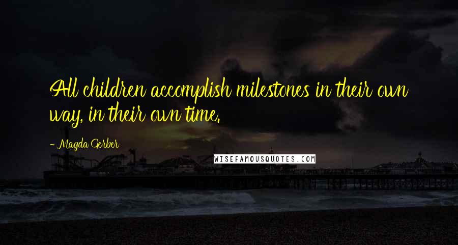 Magda Gerber Quotes: All children accomplish milestones in their own way, in their own time.