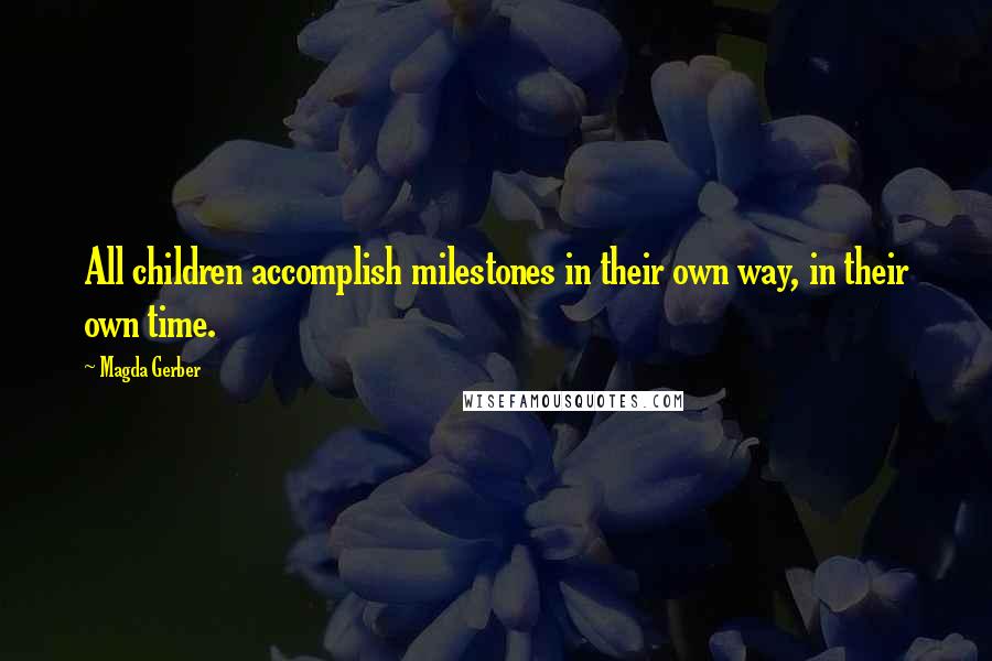 Magda Gerber Quotes: All children accomplish milestones in their own way, in their own time.