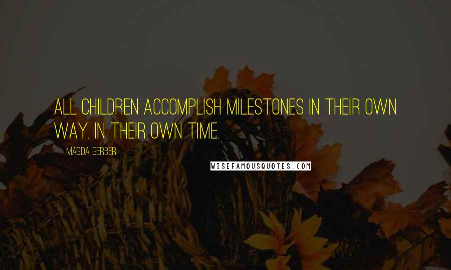 Magda Gerber Quotes: All children accomplish milestones in their own way, in their own time.