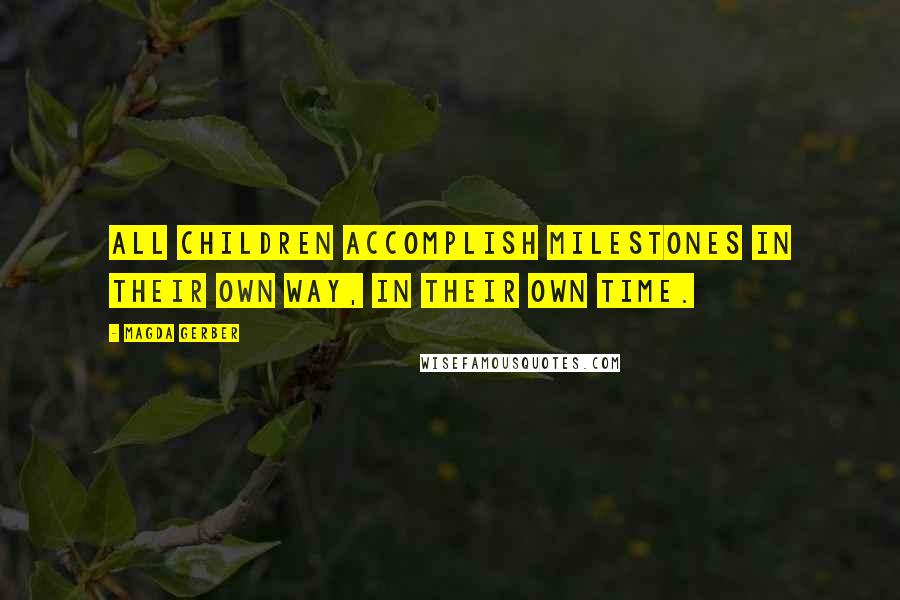 Magda Gerber Quotes: All children accomplish milestones in their own way, in their own time.