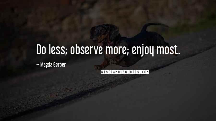 Magda Gerber Quotes: Do less; observe more; enjoy most.