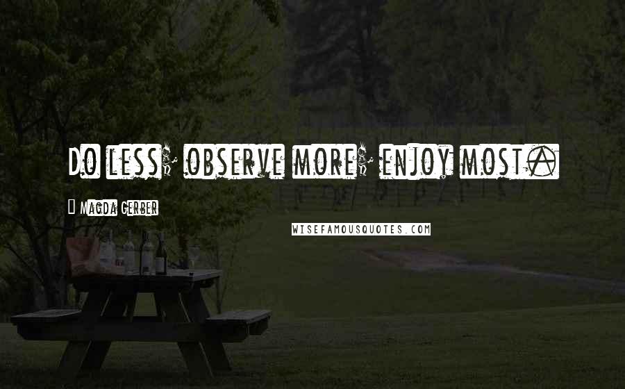 Magda Gerber Quotes: Do less; observe more; enjoy most.