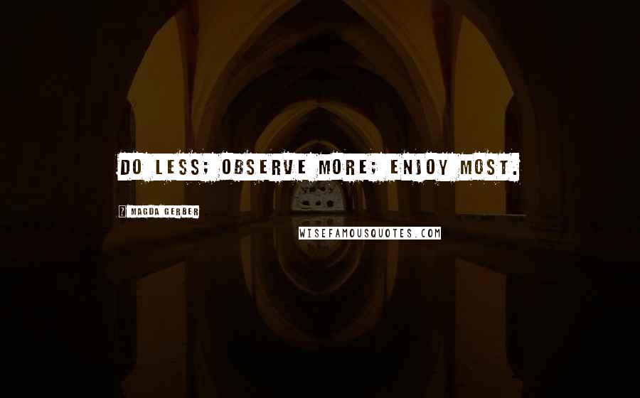 Magda Gerber Quotes: Do less; observe more; enjoy most.