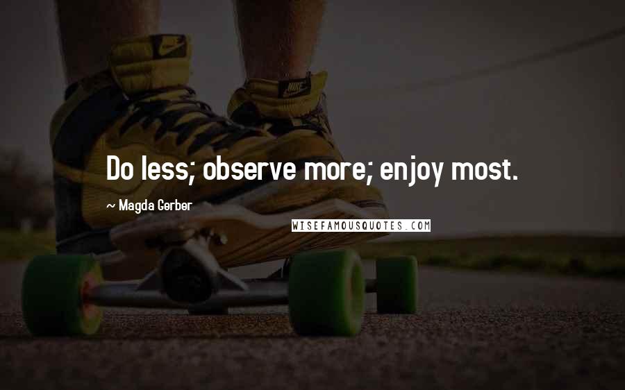 Magda Gerber Quotes: Do less; observe more; enjoy most.