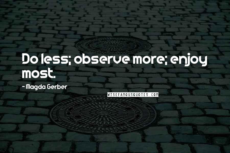 Magda Gerber Quotes: Do less; observe more; enjoy most.