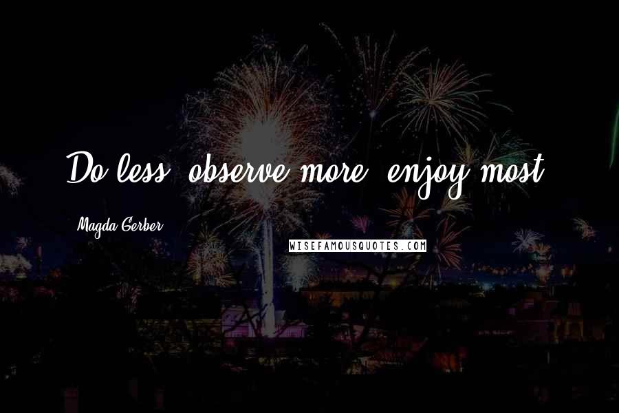 Magda Gerber Quotes: Do less; observe more; enjoy most.