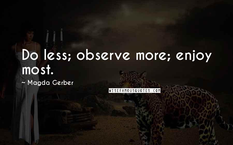 Magda Gerber Quotes: Do less; observe more; enjoy most.