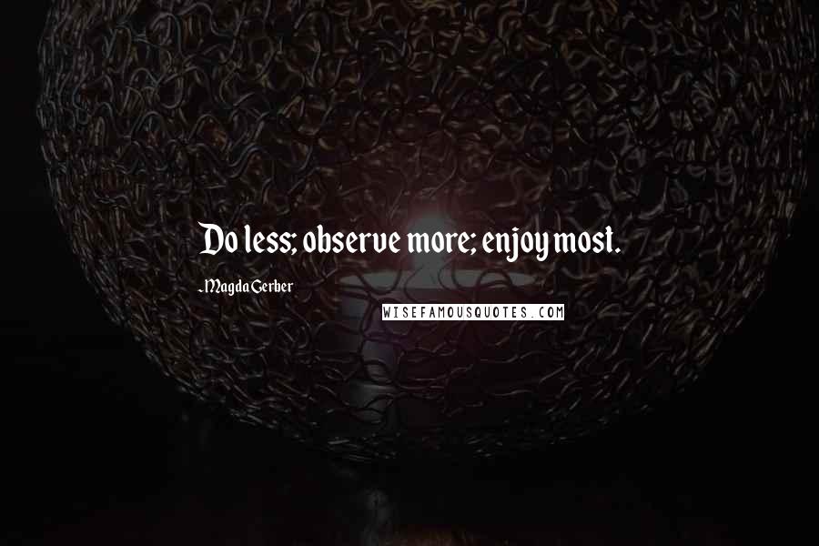 Magda Gerber Quotes: Do less; observe more; enjoy most.