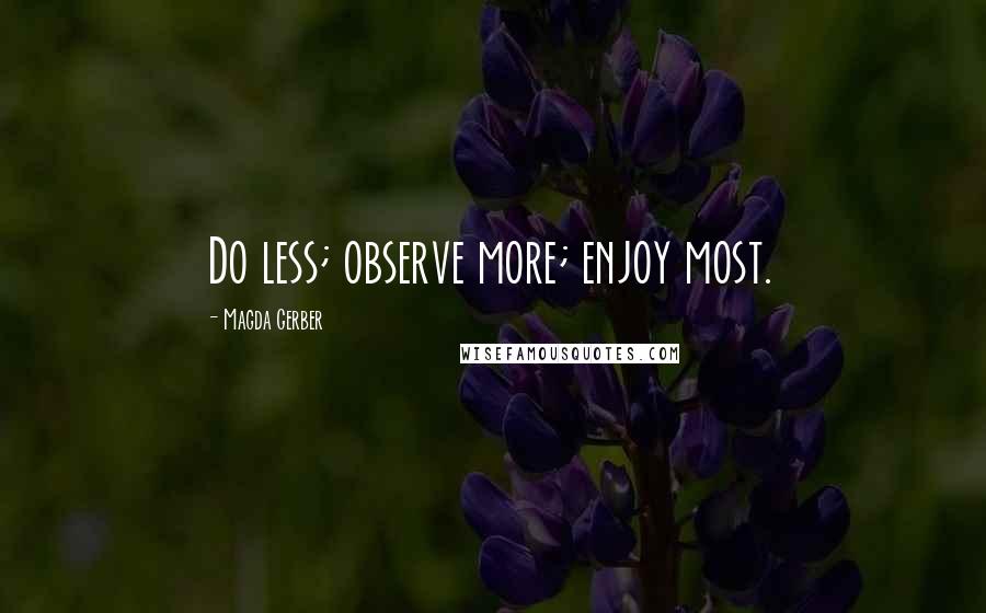 Magda Gerber Quotes: Do less; observe more; enjoy most.