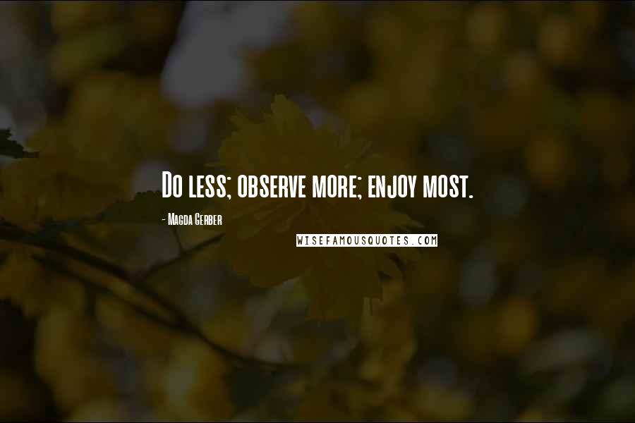 Magda Gerber Quotes: Do less; observe more; enjoy most.