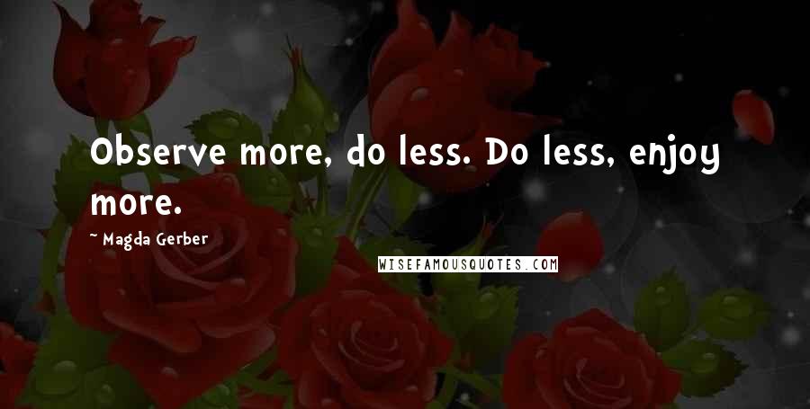 Magda Gerber Quotes: Observe more, do less. Do less, enjoy more.