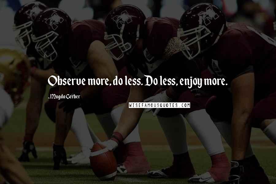 Magda Gerber Quotes: Observe more, do less. Do less, enjoy more.