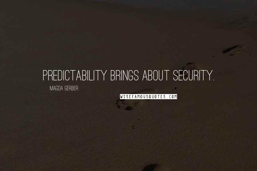 Magda Gerber Quotes: Predictability brings about security.