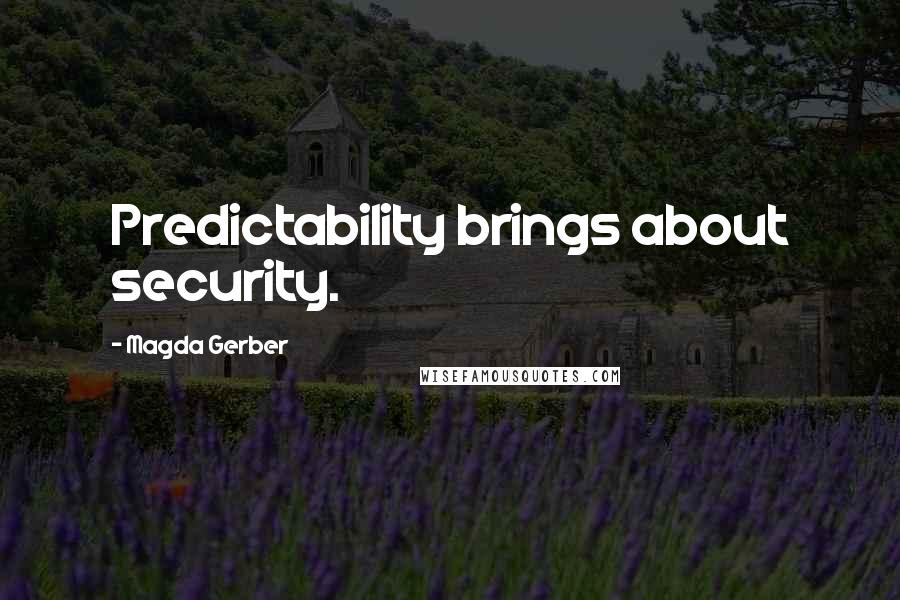 Magda Gerber Quotes: Predictability brings about security.