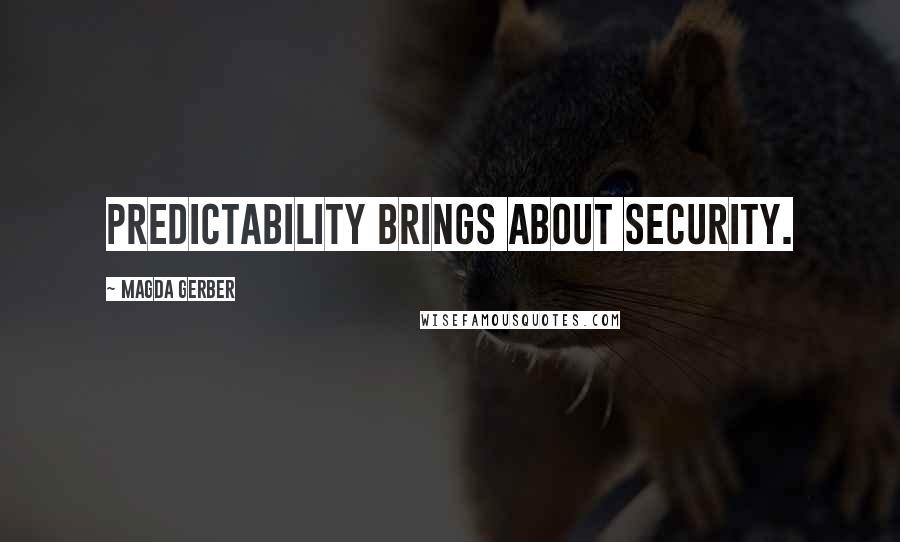 Magda Gerber Quotes: Predictability brings about security.