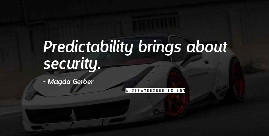 Magda Gerber Quotes: Predictability brings about security.