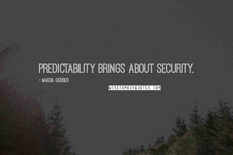 Magda Gerber Quotes: Predictability brings about security.