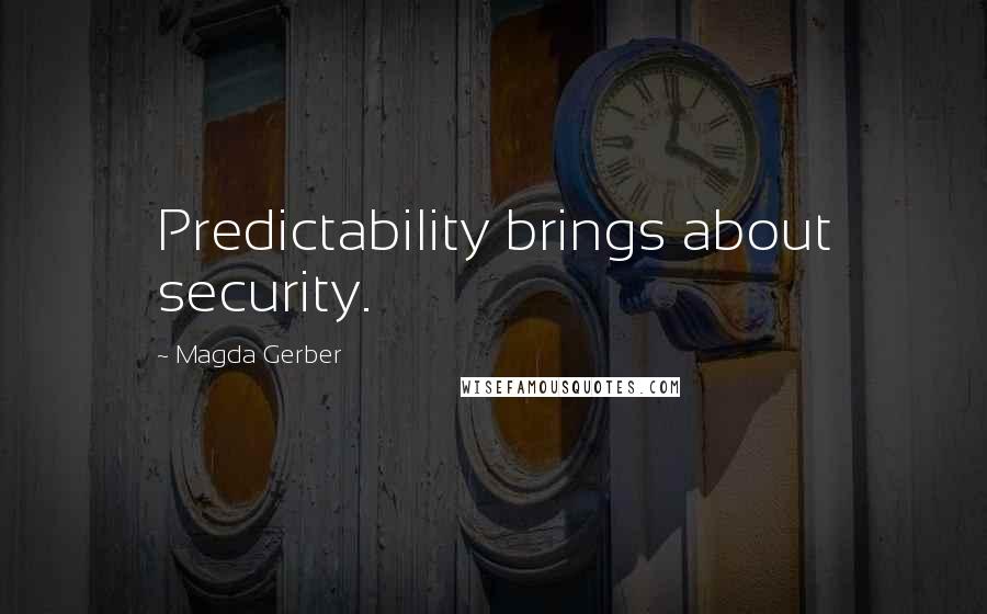 Magda Gerber Quotes: Predictability brings about security.