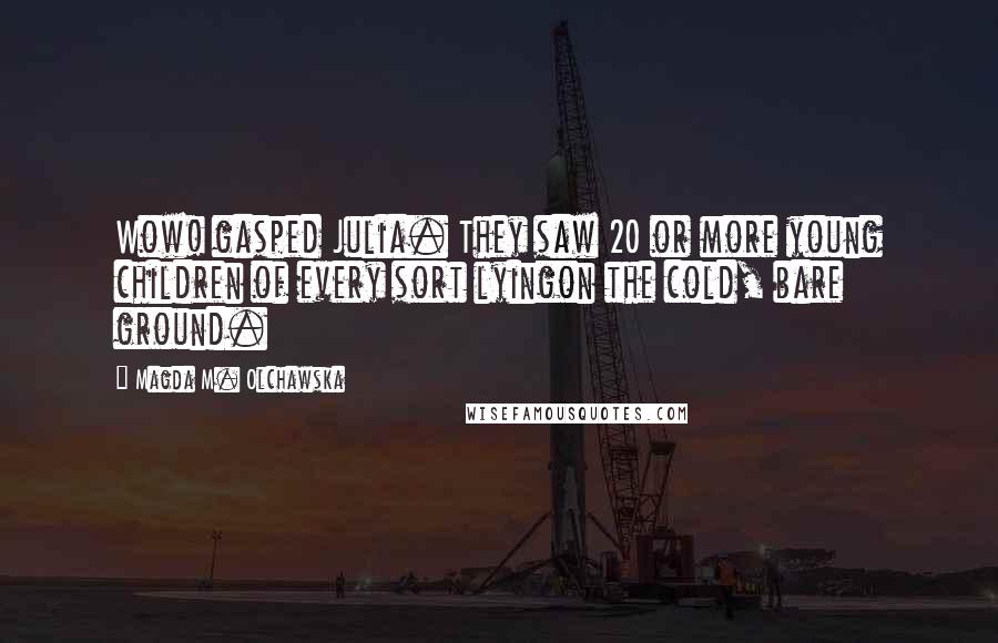 Magda M. Olchawska Quotes: Wow! gasped Julia. They saw 20 or more young children of every sort lyingon the cold, bare ground.