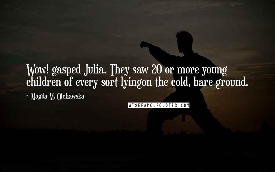 Magda M. Olchawska Quotes: Wow! gasped Julia. They saw 20 or more young children of every sort lyingon the cold, bare ground.